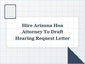 Hire an Arizona Hoa Attorney for a Hearing Request Letter